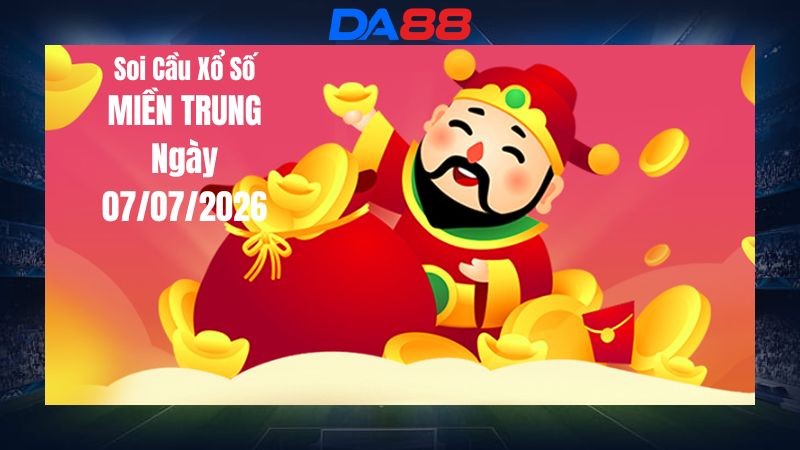 DA88 Dự Đoán Soi Cầu Xổ Số Miền Trung Ngày 07/07/2026 - Những Con Số Đáng Lưu Ý Trong Hôm Nay